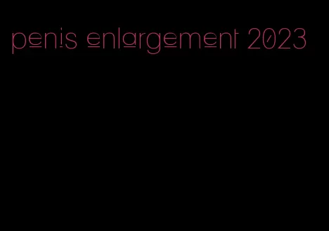 penis enlargement 2023