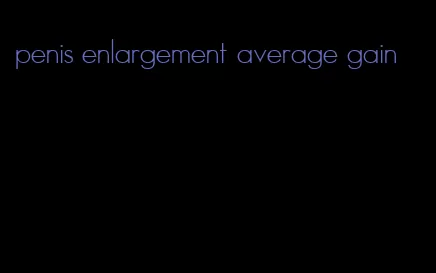 penis enlargement average gain