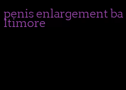 penis enlargement baltimore