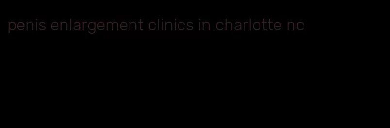 penis enlargement clinics in charlotte nc