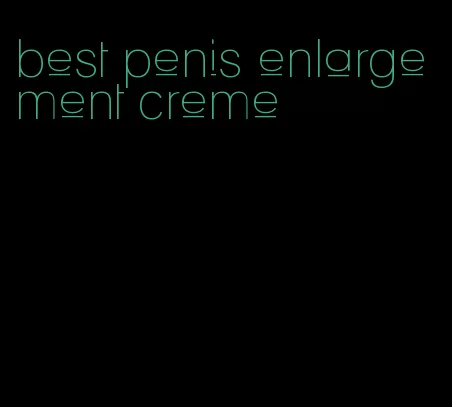 best penis enlargement creme