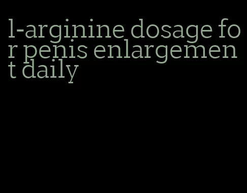 l-arginine dosage for penis enlargement daily