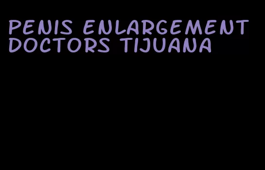 penis enlargement doctors tijuana