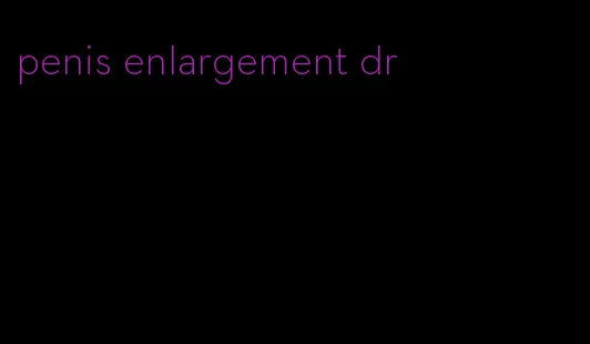 penis enlargement dr