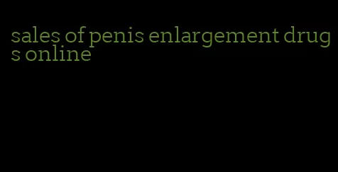 sales of penis enlargement drugs online