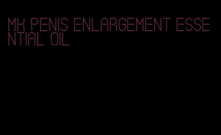 mk penis enlargement essential oil