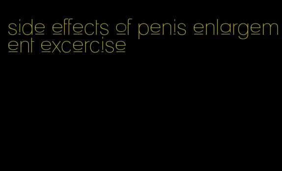 side effects of penis enlargement excercise