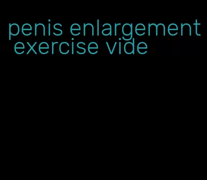 penis enlargement exercise vide