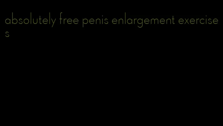 absolutely free penis enlargement exercises