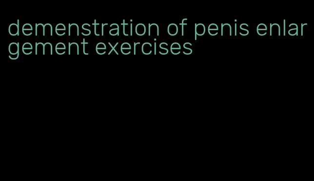 demenstration of penis enlargement exercises