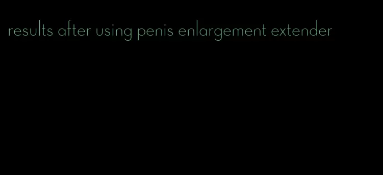 results after using penis enlargement extender