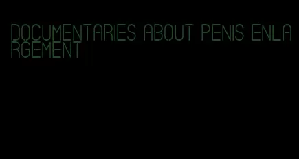 documentaries about penis enlargement