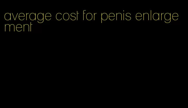 average cost for penis enlargement