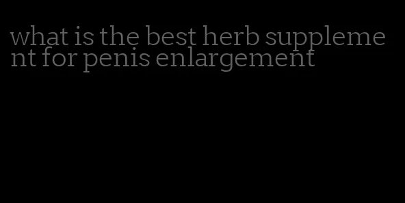 what is the best herb supplement for penis enlargement