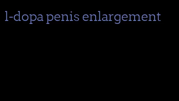 l-dopa penis enlargement