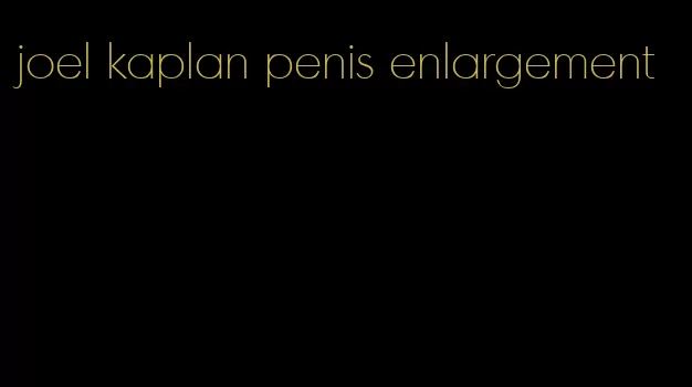 joel kaplan penis enlargement