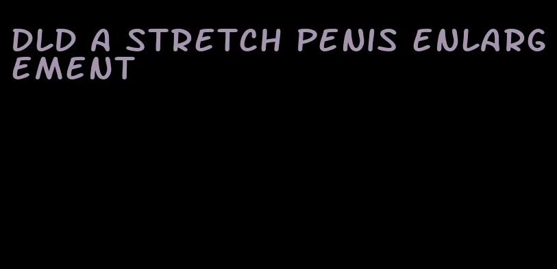 dld a stretch penis enlargement