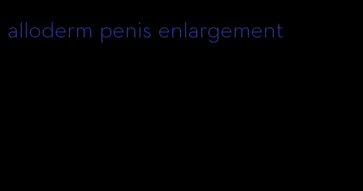 alloderm penis enlargement