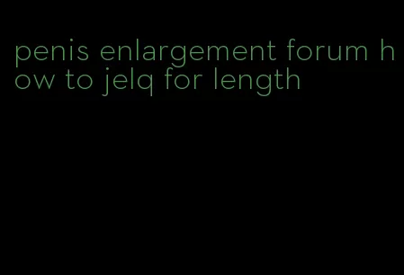 penis enlargement forum how to jelq for length