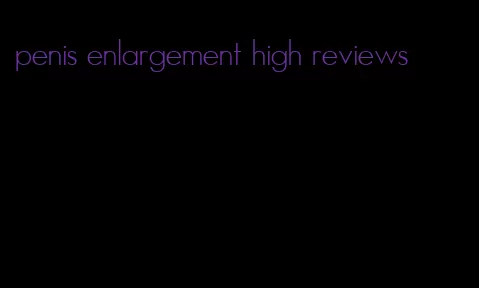 penis enlargement high reviews