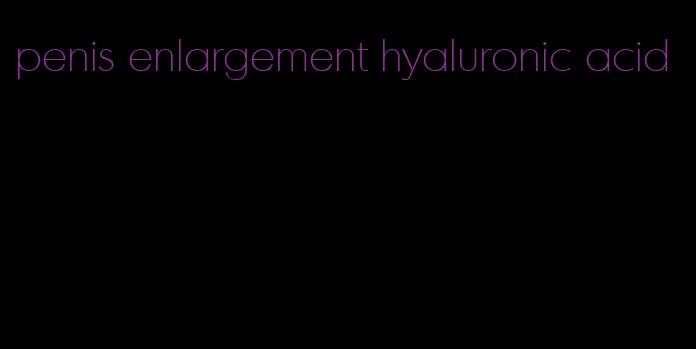 penis enlargement hyaluronic acid