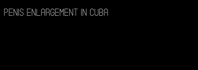 penis enlargement in cuba