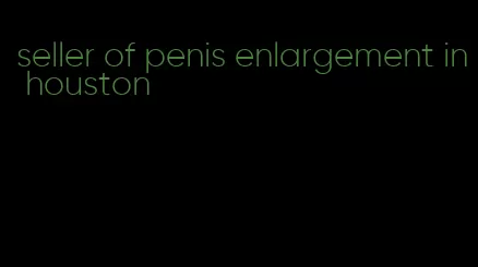 seller of penis enlargement in houston