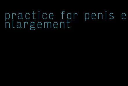 practice for penis enlargement