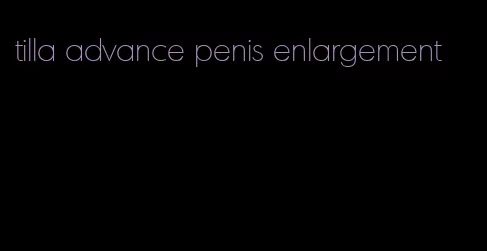 tilla advance penis enlargement