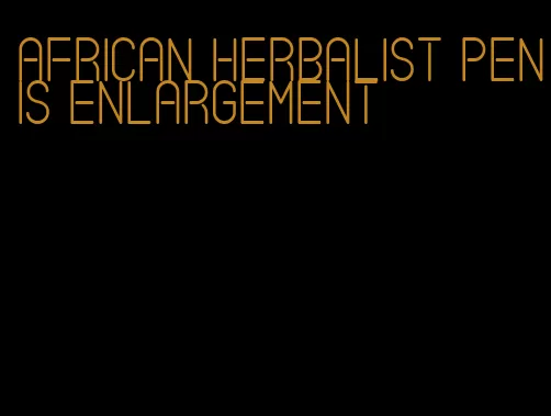 african herbalist penis enlargement