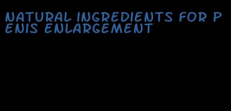 natural ingredients for penis enlargement