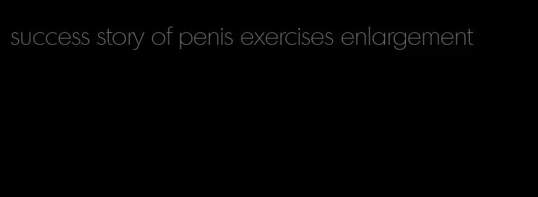 success story of penis exercises enlargement