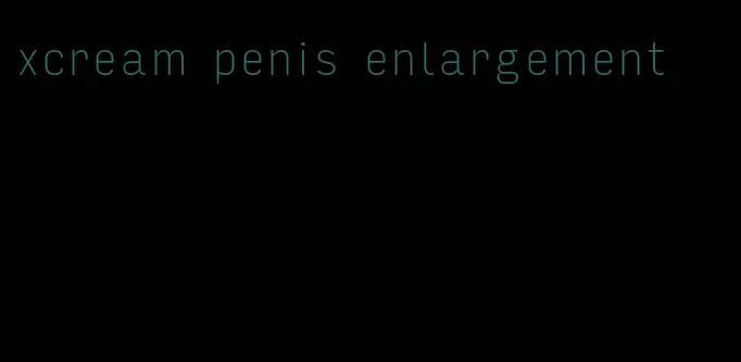 xcream penis enlargement