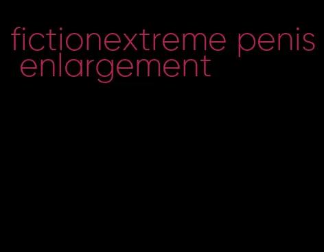 fictionextreme penis enlargement