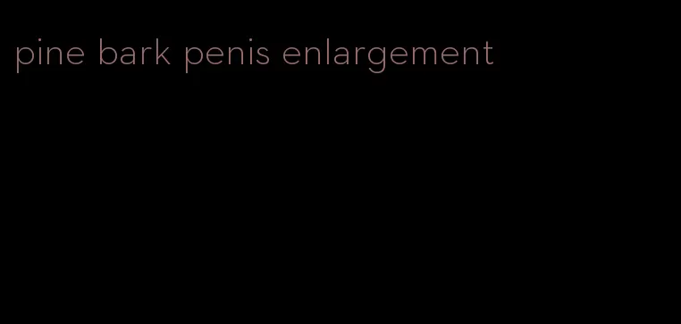 pine bark penis enlargement