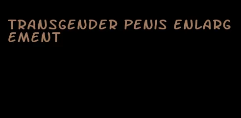 transgender penis enlargement