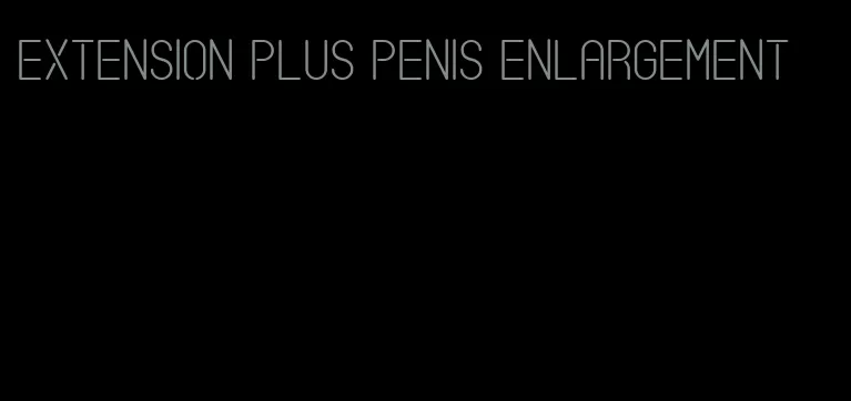 extension plus penis enlargement