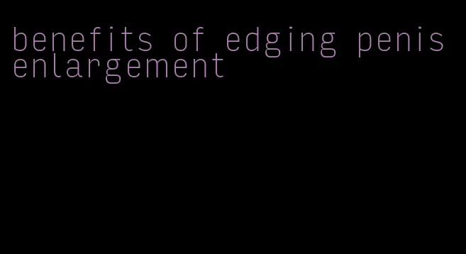 benefits of edging penis enlargement