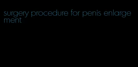 surgery procedure for penis enlargement