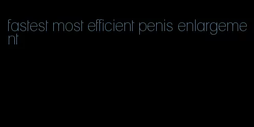 fastest most efficient penis enlargement