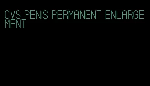 cvs penis permanent enlargement