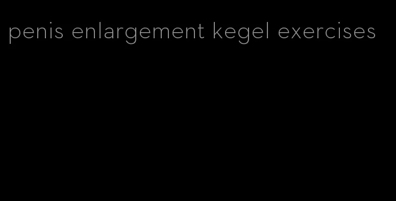 penis enlargement kegel exercises