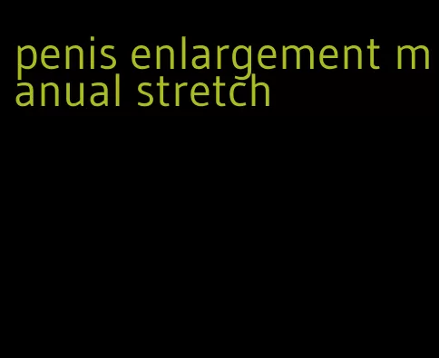 penis enlargement manual stretch