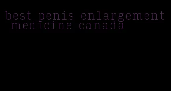 best penis enlargement medicine canada