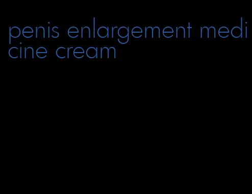 penis enlargement medicine cream