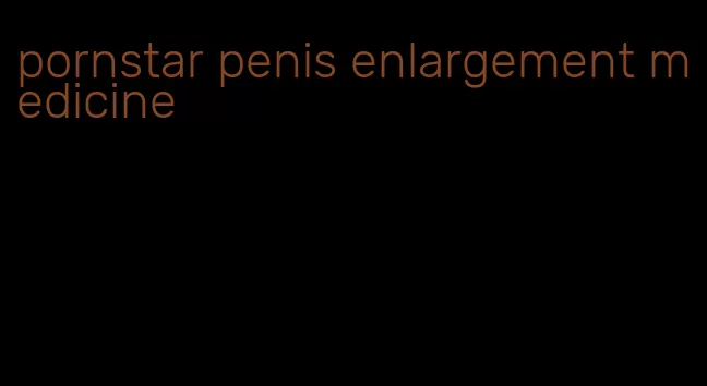 pornstar penis enlargement medicine