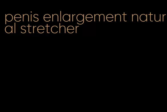 penis enlargement natural stretcher