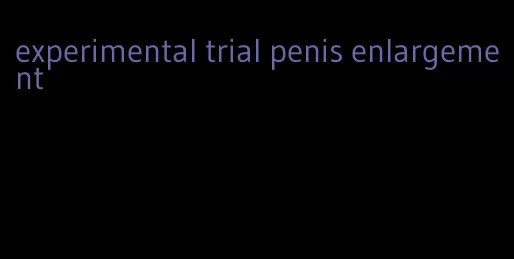 experimental trial penis enlargement