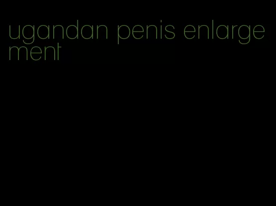 ugandan penis enlargement