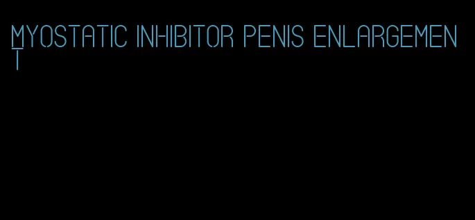 myostatic inhibitor penis enlargement